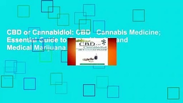 CBD or Cannabidiol: CBD Cannabis Medicine; Essential Guide to Cannabinoids and Medical Marijuana