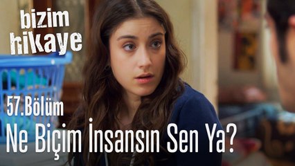 Sen nasıl bir insansın ya? - Bizim Hikaye 57. Bölüm