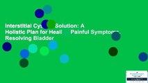 Interstitial Cystitis Solution: A Holistic Plan for Healing Painful Symptoms, Resolving Bladder