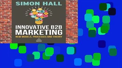 Innovative B2B Marketing: New Models, Processes and Theory