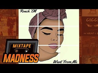Roach TM - Want From Me | @MixtapeMadness