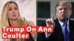 Trump Says Ann Coulter Is 'Off The Reservation'