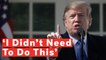 Trump Admits 'I Didn't Need To Do This' Regarding National Emergency