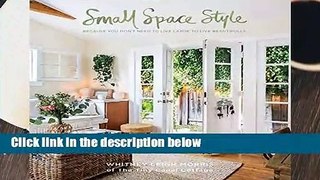 Small Spaces Style: Because You Don t Have to Live Large to Live Beautifully