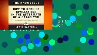 The Knowledge: How to Rebuild Civilization in the Aftermath of a Cataclysm