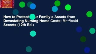 How to Protect Your Family s Assets from Devastating Nursing Home Costs: Medicaid Secrets (12th Ed.)