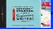 A Teacher s Guide to Getting Started with Beginning Writers: The Classroom Essentials Series