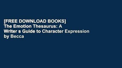 [FREE DOWNLOAD BOOKS]  The Emotion Thesaurus: A Writer s Guide to Character Expression by Becca