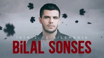 Bilal SONSES - İkimiz de Bilemedik