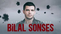 Bilal SONSES - İkimiz de Bilemedik 2019 yeni şarkı ve klibi