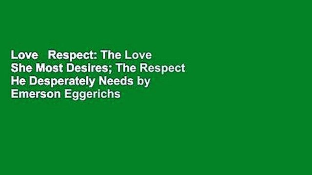 Love Respect: The Love She Most Desires; The Respect He Desperately Needs by Emerson Eggerichs