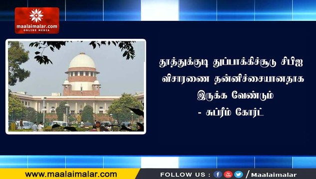 தூத்துக்குடி துப்பாக்கிச்சூடு சிபிஐ விசாரணை தன்னிச்சையானதாக இருக்க வேண்டும்- சுப்ரீம் கோர்ட்
