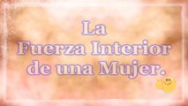 La Fuerza Interior de una Mujer - Feliz Día de la Mujer mi Amor - Dia Internacional de la Mujer