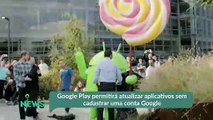 Google Play permitirá atualizar aplicativos sem cadastrar uma conta Google