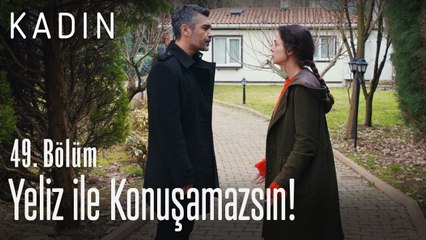 Yeliz ile konuşamazsın! - Kadın 49. Bölüm