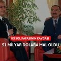İki sol kafanın kavgası 51 milyar dolara mal oldu