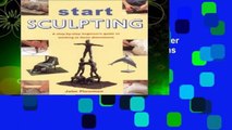 Start Sculpting: A Step-By-Step Beginner s Guide to Working in Three Dimensions
