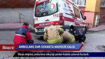 Hasta almaya giden ambulans dar sokakta mahsur kaldı