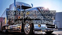 Top 8 Expert Detailing Tips on Keeping Your Truck Looking New