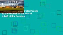 True Links: An Illustrated Guide to the Glories of the World s 246 Links Courses