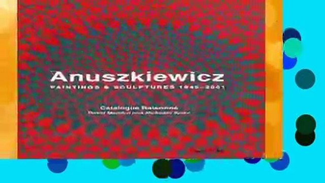 Richard Anuskiewicz: Paintings and Sculptures 1945-2001 by David Madden