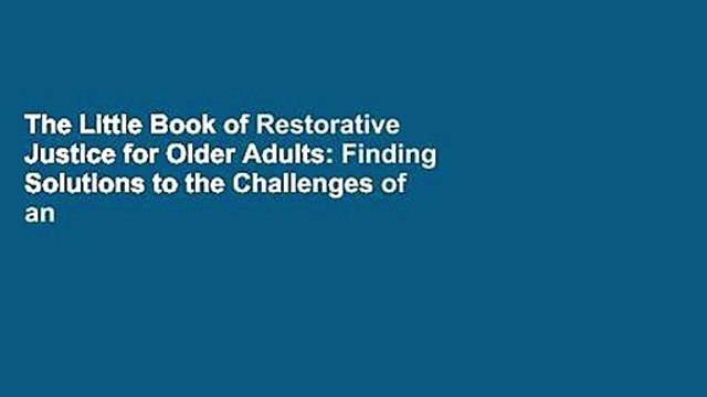 The Little Book of Restorative Justice for Older Adults: Finding Solutions to the Challenges of an