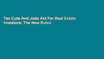 Tax Cuts And Jobs Act For Real Estate Investors: The New Rules