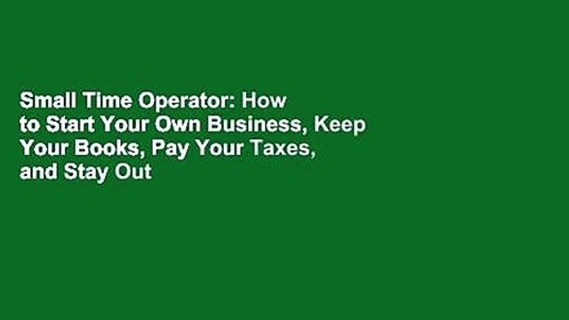 Small Time Operator: How to Start Your Own Business, Keep Your Books, Pay Your Taxes, and Stay Out