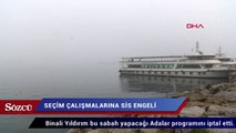 Binali Yıldırım’ın seçim çalışmasına sis engeli