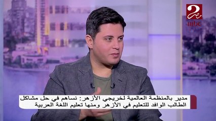 #صباحك_مصري | مدير بالمنظومة العالمية لخريجي الأزهر : نساهم فى حل مشاكل الطالب الوافد للتعليم فى الأزهر ومنها تعليم اللغة العربية