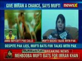 Mehbooba Mufti bats for talks with Pakistan, says talks with Imran khan must continue