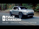 Rivian - Electric Adventure Vehicle  | Fully Charged