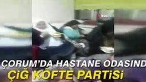 Çorum'da hastane odasında çiğ köfte partisi