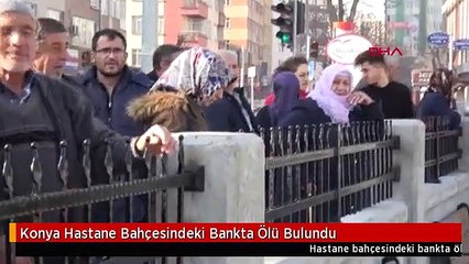 Konya Hastane Bahçesindeki Bankta Ölü Bulundu