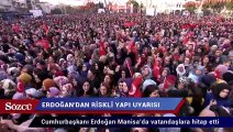 Erdoğan’dan Manisa’da riskli yapı uyarısı!