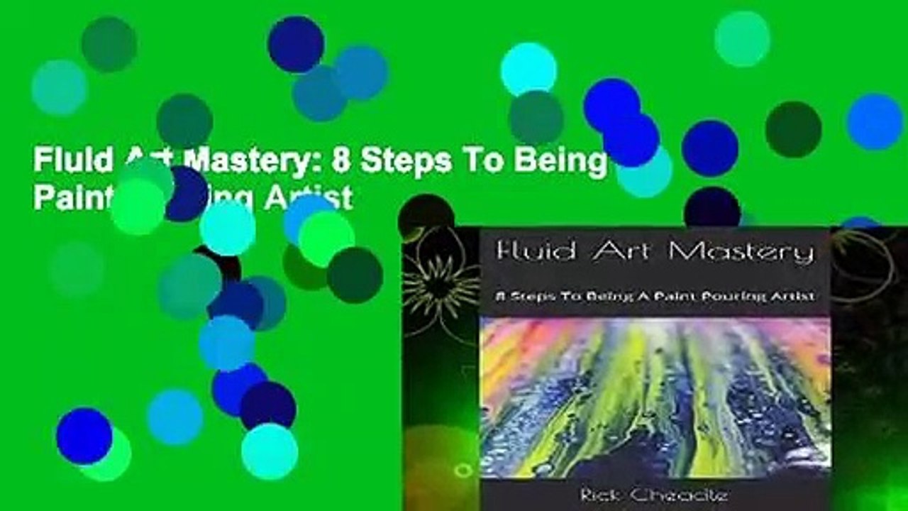 Fluid Art Mastery: 8 Steps To Being A Paint Pouring Artist