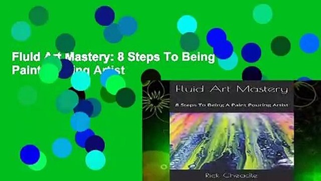 Fluid Art Mastery: 8 Steps To Being A Paint Pouring Artist