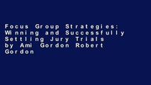 Focus Group Strategies: Winning and Successfully Settling Jury Trials by Ami Gordon Robert Gordon