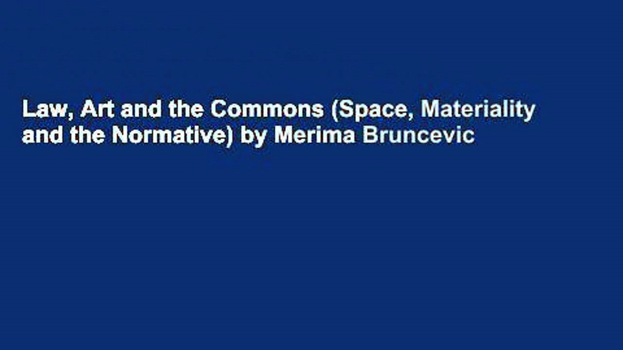 Law, Art and the Commons (Space, Materiality and the Normative) by Merima Bruncevic