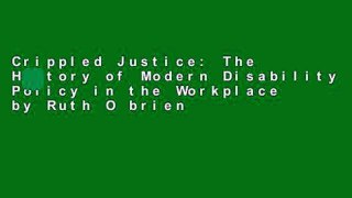 Crippled Justice: The History of Modern Disability Policy in the Workplace by Ruth O brien