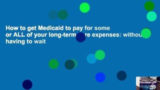 How to get Medicaid to pay for some or ALL of your long-term care expenses: without having to wait