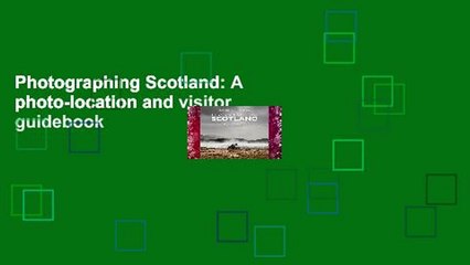 Photographing Scotland: A photo-location and visitor guidebook
