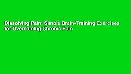 Dissolving Pain: Simple Brain-Training Exercises for Overcoming Chronic Pain