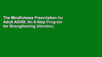 The Mindfulness Prescription for Adult ADHD: An 8-Step Program for Strengthening Attention,