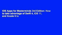 iOS Apps for Masterminds 3rd Edition: How to take advantage of Swift 4, iOS 11, and Xcode 9 to
