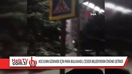 Kocasını gömmek için para bulamayınca cesedini belediyenin önüne getirdi