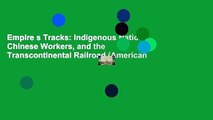 Empire s Tracks: Indigenous Nations, Chinese Workers, and the Transcontinental Railroad (American