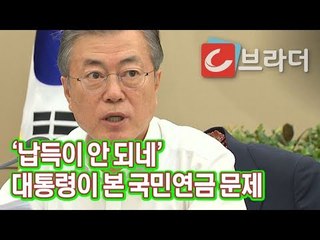 ‘납득이 안 되네’ 문재인 대통령, 국민연금 ‘대통령이 보기에도 납득할 수 없는 일’ [씨브라더]