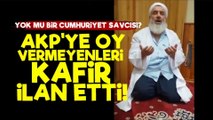 AKP'YE OY VERMEYENLERİ KAFİR İLAN ETTİ!
