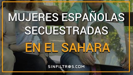 Mujeres Españolas Secuestradas en el Sahara | Sinfiltros.com